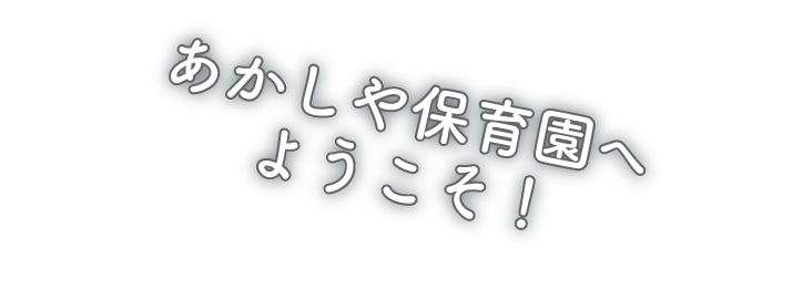 あかしや保育園へようこそ！